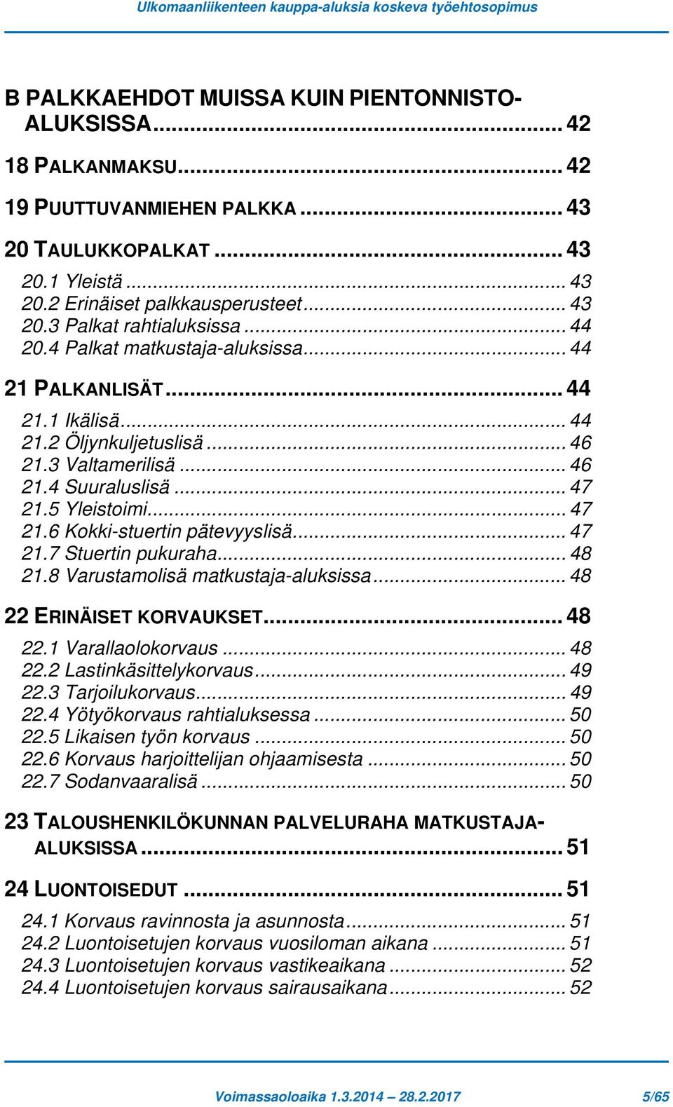 .. 47 21.7 Stuertin pukuraha... 48 21.8 Varustamolisä matkustaja-aluksissa... 48 22 ERINÄISET KORVAUKSET... 48 22.1 Varallaolokorvaus... 48 22.2 Lastinkäsittelykorvaus... 49 22.3 Tarjoilukorvaus.