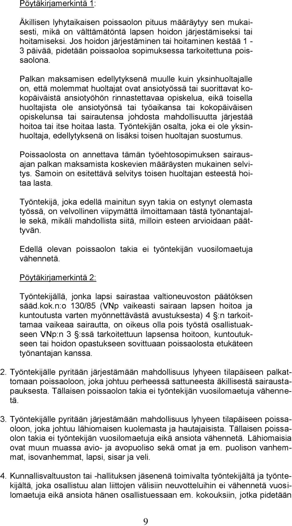 Palkan maksamisen edellytyksenä muulle kuin yksinhuoltajalle on, että molemmat huoltajat ovat ansiotyössä tai suorittavat kokopäiväistä ansiotyöhön rinnastettavaa opiskelua, eikä toisella huoltajista