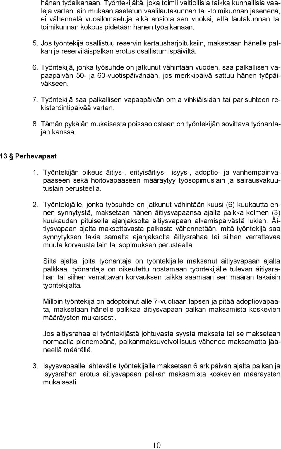 lautakunnan tai toimikunnan kokous pidetään  5. Jos työntekijä osallistuu reservin kertausharjoituksiin, maksetaan hänelle palkan ja reserviläispalkan erotus osallistumispäiviltä. 6.