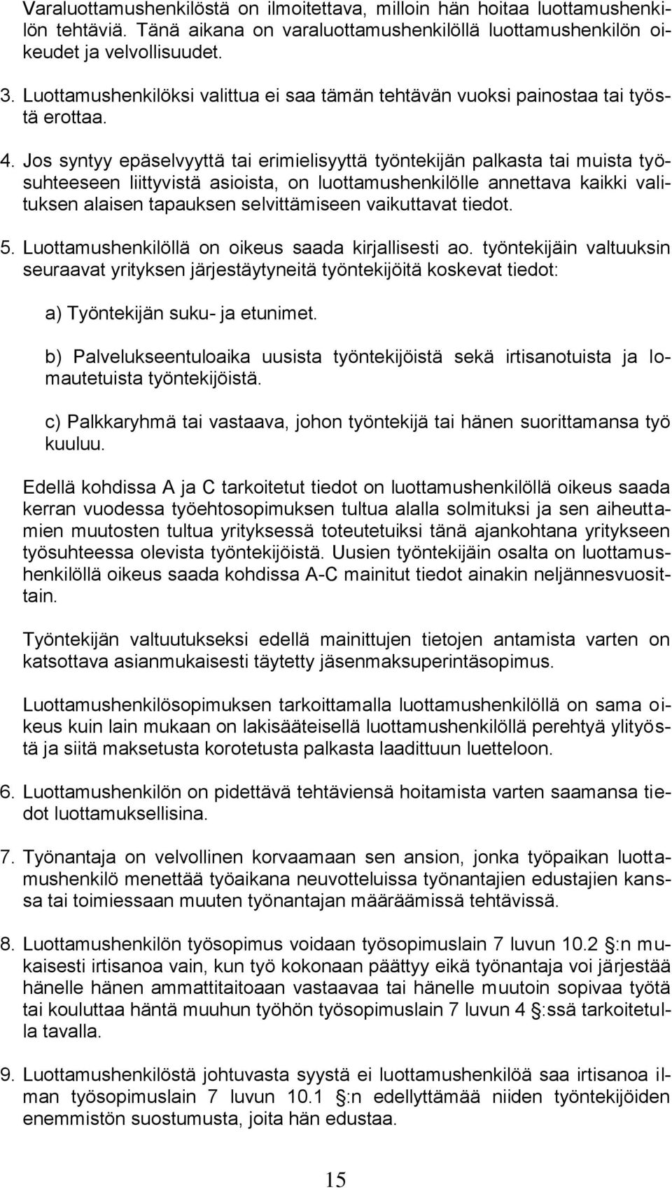 Jos syntyy epäselvyyttä tai erimielisyyttä työntekijän palkasta tai muista työsuhteeseen liittyvistä asioista, on luottamushenkilölle annettava kaikki valituksen alaisen tapauksen selvittämiseen