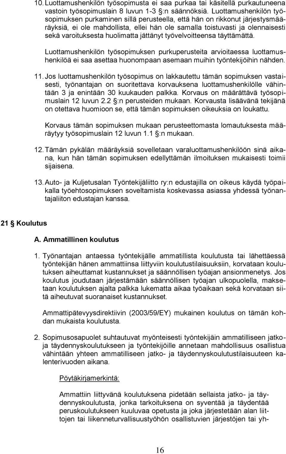 huolimatta jättänyt työvelvoitteensa täyttämättä. Luottamushenkilön työsopimuksen purkuperusteita arvioitaessa luottamushenkilöä ei saa asettaa huonompaan asemaan muihin työntekijöihin nähden. 11.