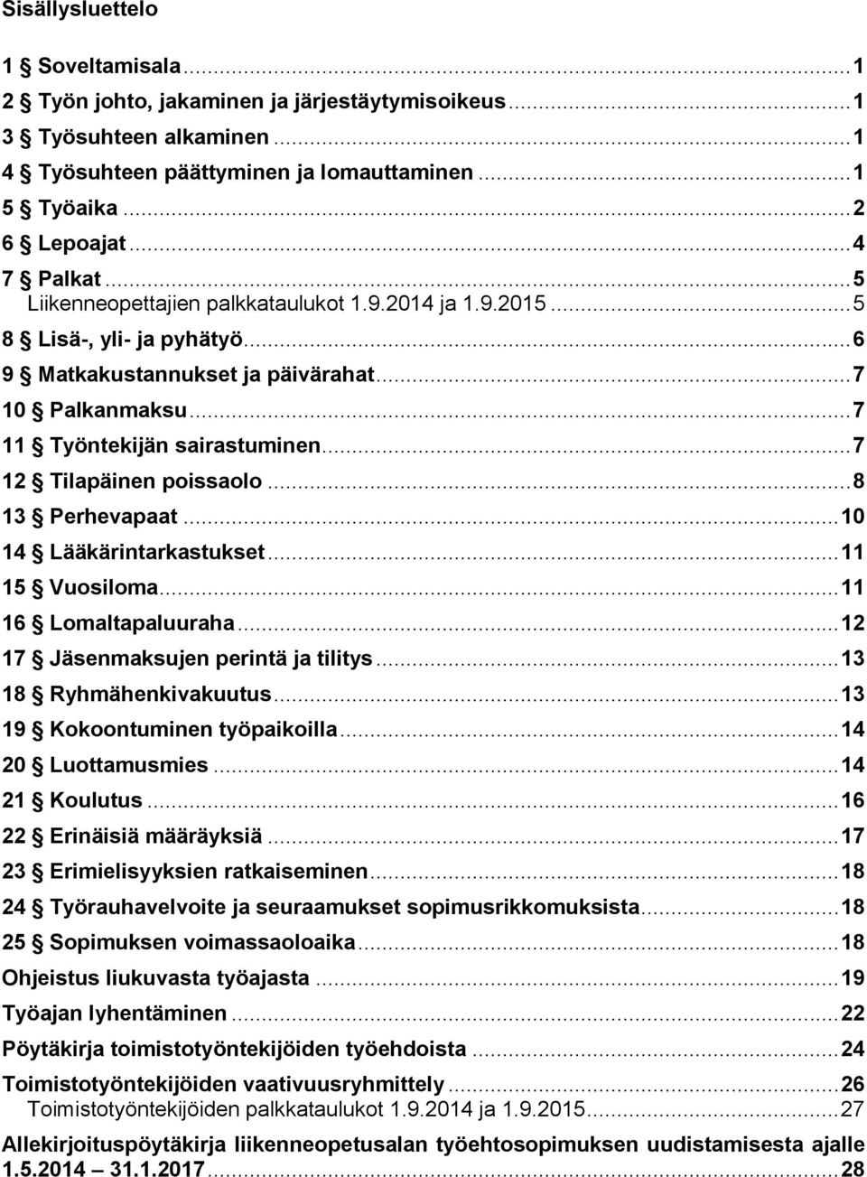 .. 7 12 Tilapäinen poissaolo... 8 13 Perhevapaat... 10 14 Lääkärintarkastukset... 11 15 Vuosiloma... 11 16 Lomaltapaluuraha... 12 17 Jäsenmaksujen perintä ja tilitys... 13 18 Ryhmähenkivakuutus.