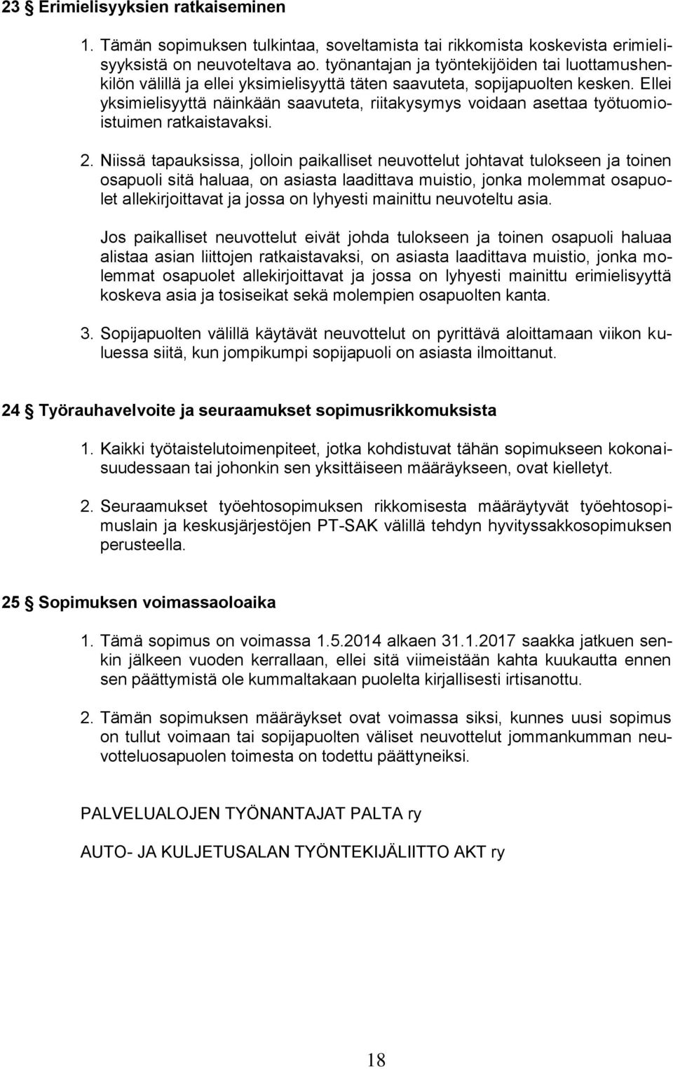 Ellei yksimielisyyttä näinkään saavuteta, riitakysymys voidaan asettaa työtuomioistuimen ratkaistavaksi. 2.