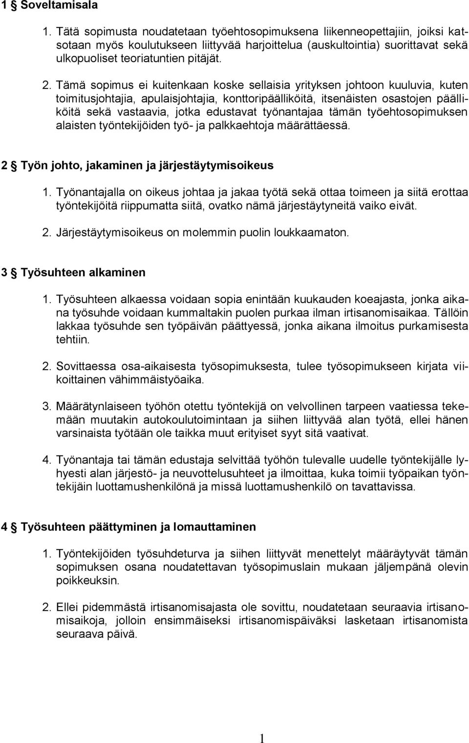 Tämä sopimus ei kuitenkaan koske sellaisia yrityksen johtoon kuuluvia, kuten toimitusjohtajia, apulaisjohtajia, konttoripäälliköitä, itsenäisten osastojen päälliköitä sekä vastaavia, jotka edustavat