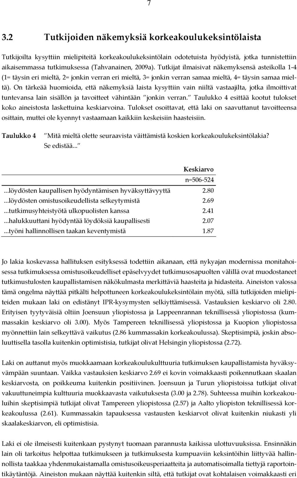 On tärkeää huomioida, että näkemyksiä laista kysyttiin vain niiltä vastaajilta, jotka ilmoittivat tuntevansa lain sisällön ja tavoitteet vähintään jonkin verran.