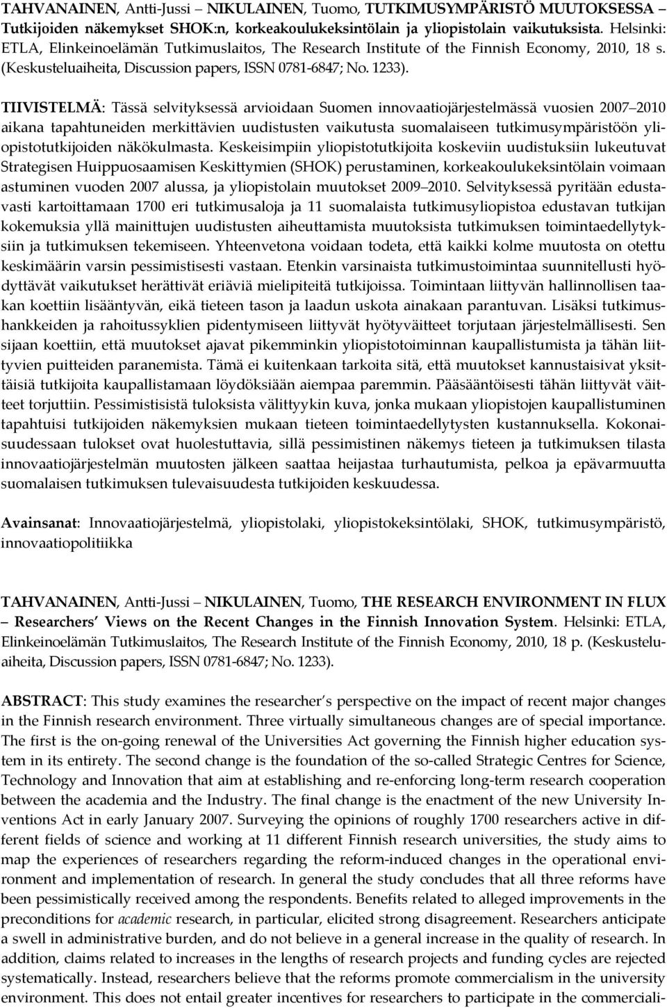 TIIVISTELMÄ: Tässä selvityksessä arvioidaan Suomen innovaatiojärjestelmässä vuosien 2007 2010 aikana tapahtuneiden merkittävien uudistusten vaikutusta suomalaiseen tutkimusympäristöön