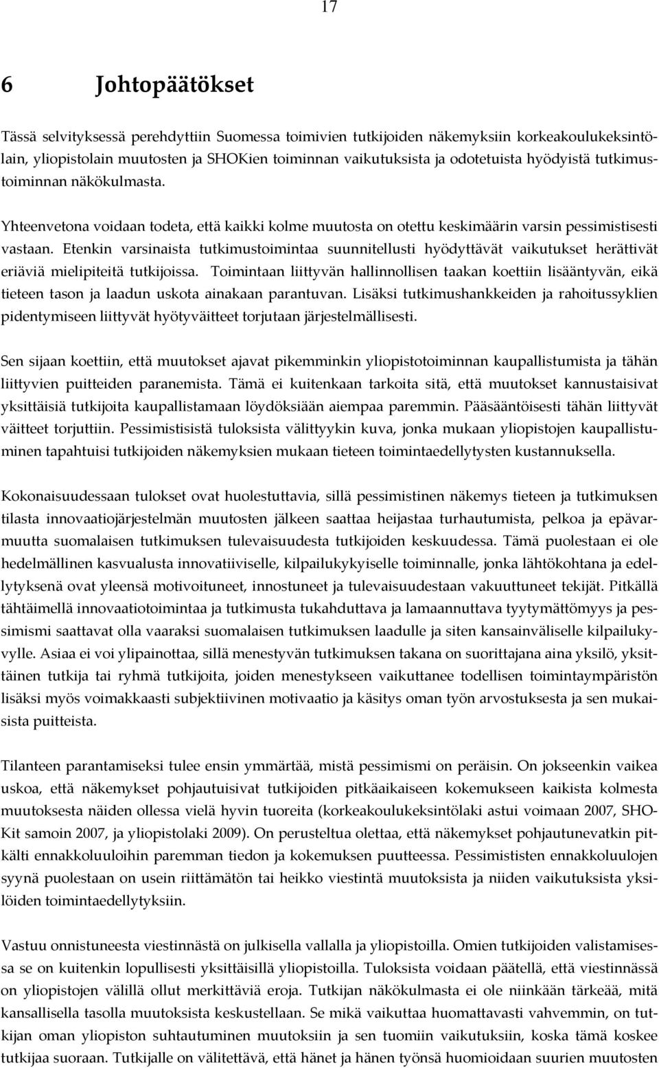 Etenkin varsinaista tutkimustoimintaa suunnitellusti hyödyttävät vaikutukset herättivät eriäviä mielipiteitä tutkijoissa.