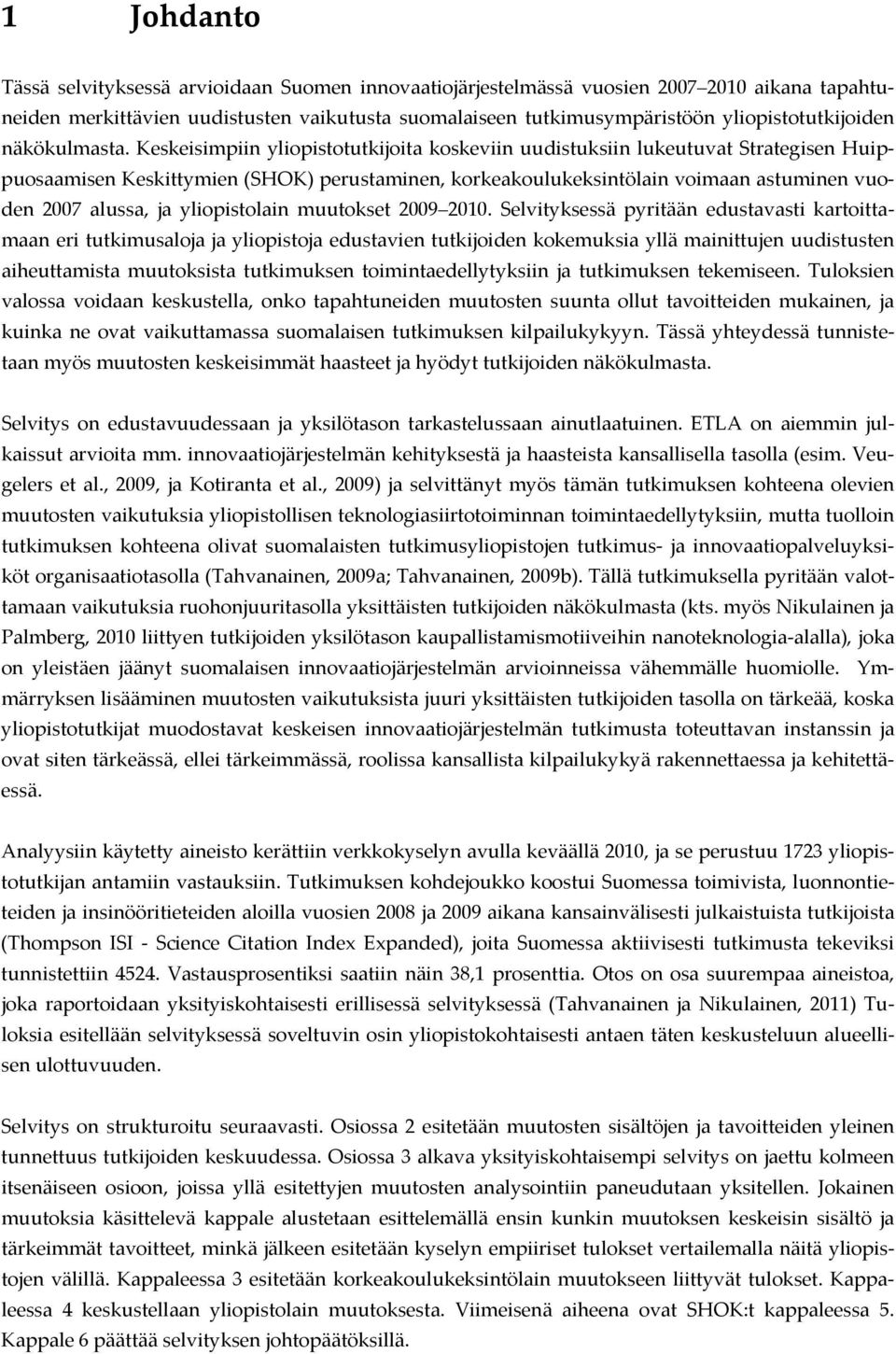 Keskeisimpiin yliopistotutkijoita koskeviin uudistuksiin lukeutuvat Strategisen Huippuosaamisen Keskittymien (SHOK) perustaminen, korkeakoulukeksintölain voimaan astuminen vuoden 2007 alussa, ja