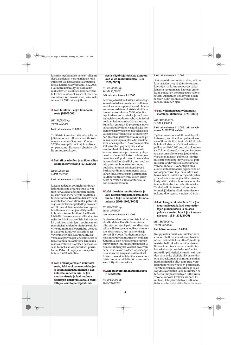 Laki tullilain 9 a :n kumoamisesta (979/2005) HE 195/2005 vp. VaVM 31/2005 Tullilaista kumotaan säännös, jolla rajoitetaan oluen tullitonta tuontia kolmansista maista Suomeen.