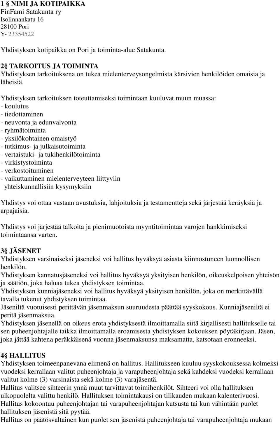 Yhdistyksen tarkoituksen toteuttamiseksi toimintaan kuuluvat muun muassa: - koulutus - tiedottaminen - neuvonta ja edunvalvonta - ryhmätoiminta - yksilökohtainen omaistyö - tutkimus- ja