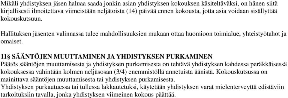 11 SÄÄNTÖJEN MUUTTAMINEN JA YHDISTYKSEN PURKAMINEN Päätös sääntöjen muuttamisesta ja yhdistyksen purkamisesta on tehtävä yhdistyksen kahdessa peräkkäisessä kokouksessa vähintään kolmen neljäsosan