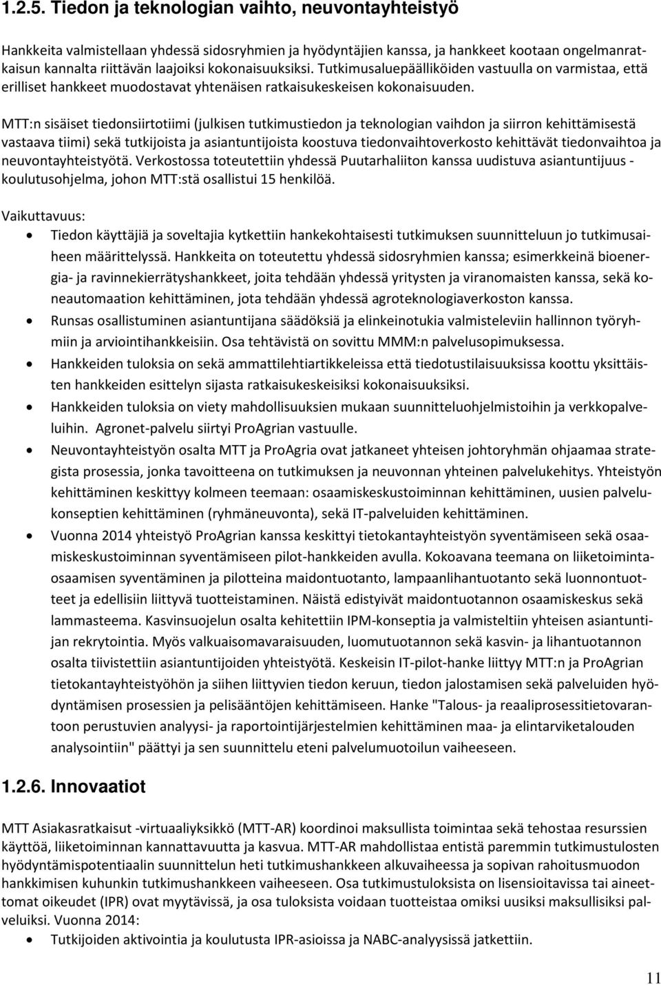 kokonaisuuksiksi. Tutkimusaluepäälliköiden vastuulla on varmistaa, että erilliset hankkeet muodostavat yhtenäisen ratkaisukeskeisen kokonaisuuden.