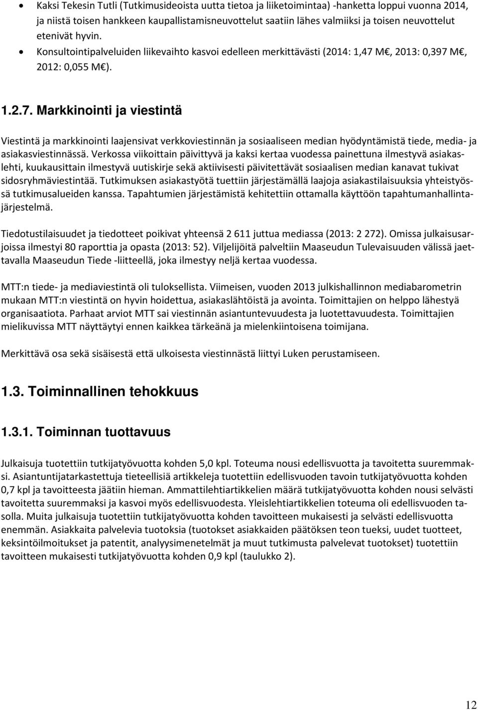 M, 2013: 0,397 M, 2012: 0,055 M ). 1.2.7. Markkinointi ja viestintä Viestintä ja markkinointi laajensivat verkkoviestinnän ja sosiaaliseen median hyödyntämistä tiede, media- ja asiakasviestinnässä.