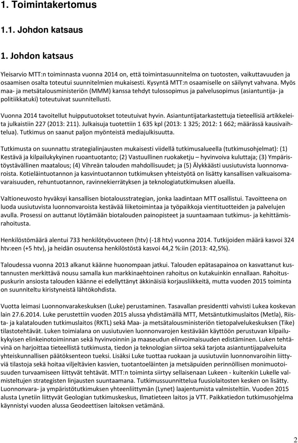 Kysyntä MTT:n osaamiselle on säilynyt vahvana. Myös maa- ja metsätalousministeriön (MMM) kanssa tehdyt tulossopimus ja palvelusopimus (asiantuntija- ja politiikkatuki) toteutuivat suunnitellusti.