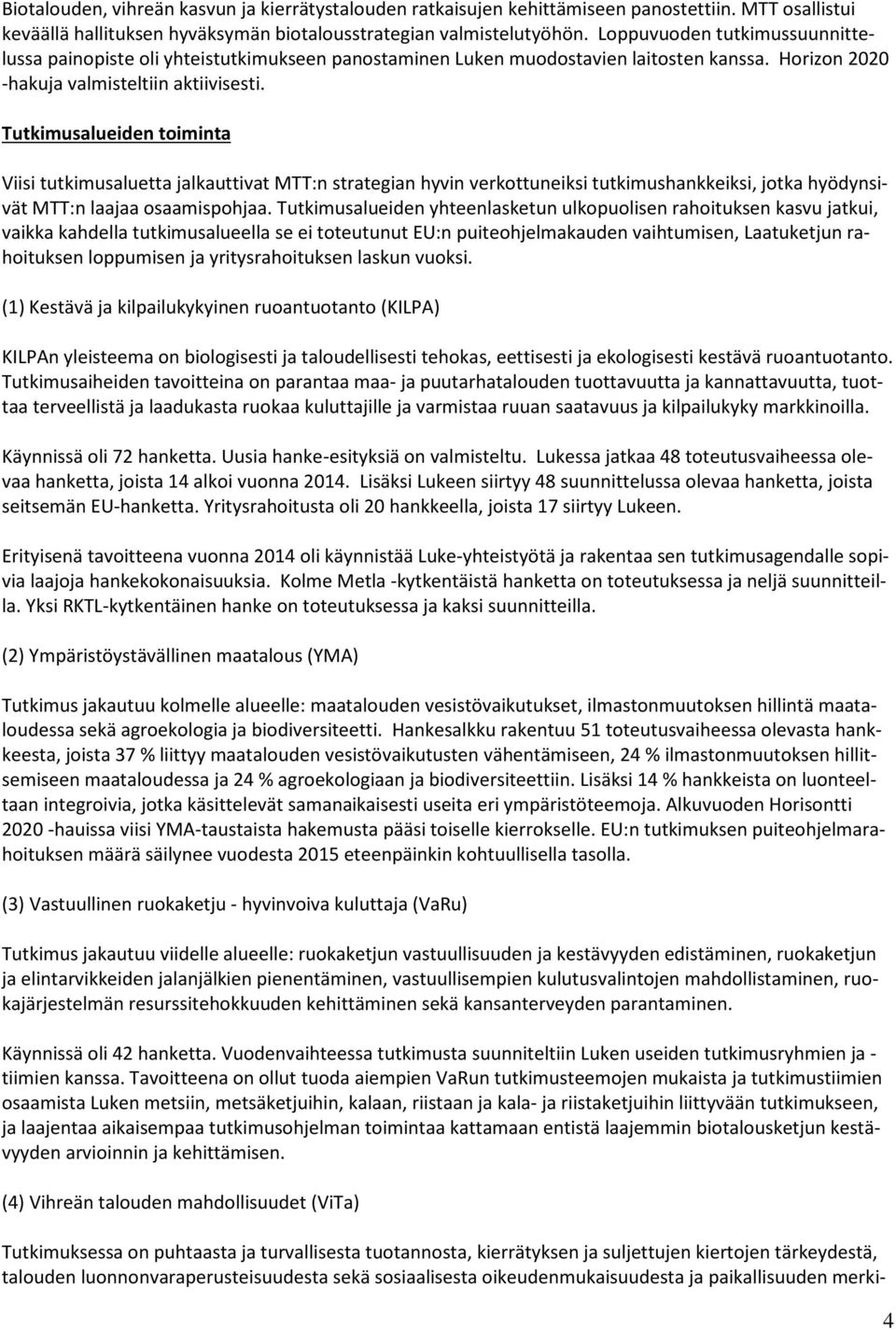 Tutkimusalueiden toiminta Viisi tutkimusaluetta jalkauttivat MTT:n strategian hyvin verkottuneiksi tutkimushankkeiksi, jotka hyödynsivät MTT:n laajaa osaamispohjaa.