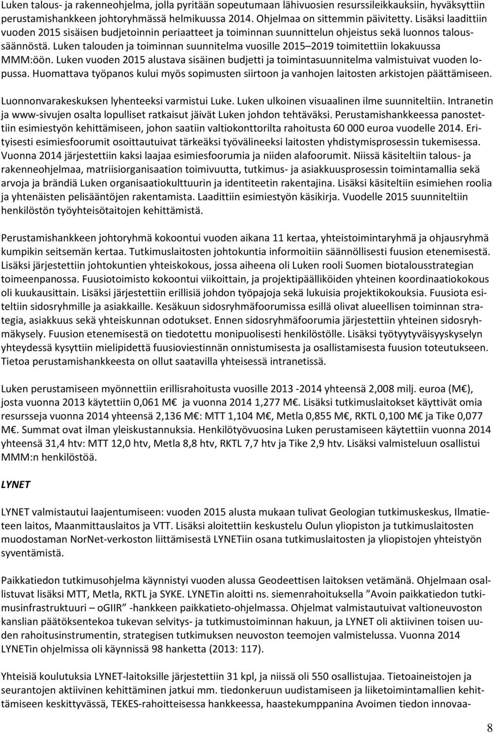 Luken talouden ja toiminnan suunnitelma vuosille 2015 2019 toimitettiin lokakuussa MMM:öön. Luken vuoden 2015 alustava sisäinen budjetti ja toimintasuunnitelma valmistuivat vuoden lopussa.