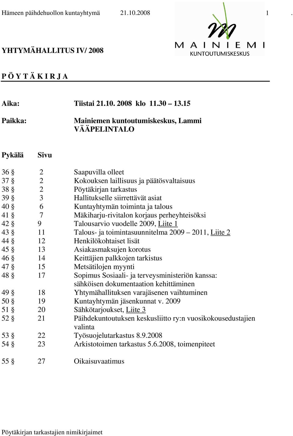 asiat 40 6 Kuntayhtymän toiminta ja talous 41 7 Mäkiharju-rivitalon korjaus perheyhteisöksi 42 9 Talousarvio vuodelle 2009, Liite 1 43 11 Talous- ja toimintasuunnitelma 2009 2011, Liite 2 44 12