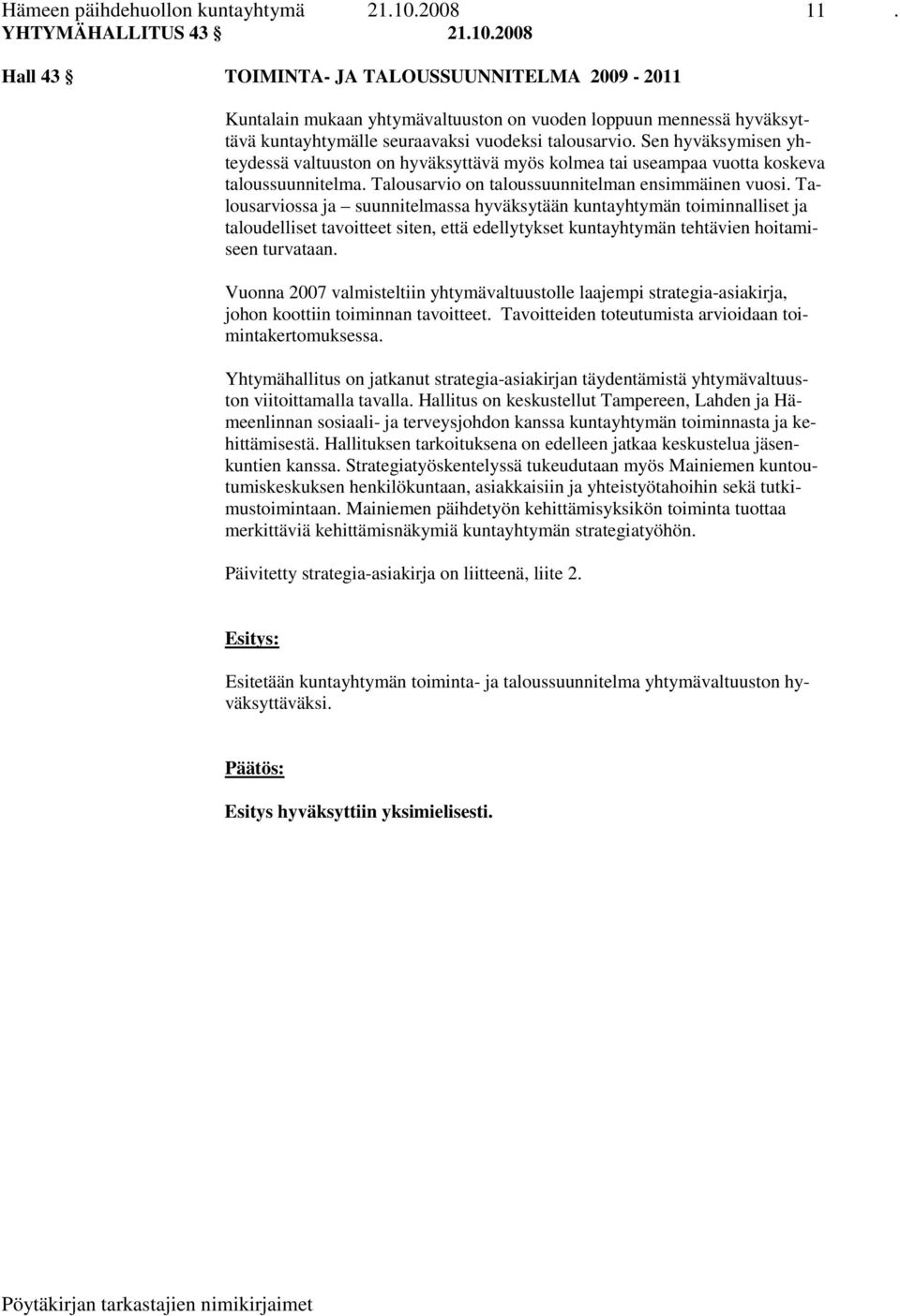 2008 Hall 43 TOIMINTA- JA TALOUSSUUNNITELMA 2009-2011 Kuntalain mukaan yhtymävaltuuston on vuoden loppuun mennessä hyväksyttävä kuntayhtymälle seuraavaksi vuodeksi talousarvio.