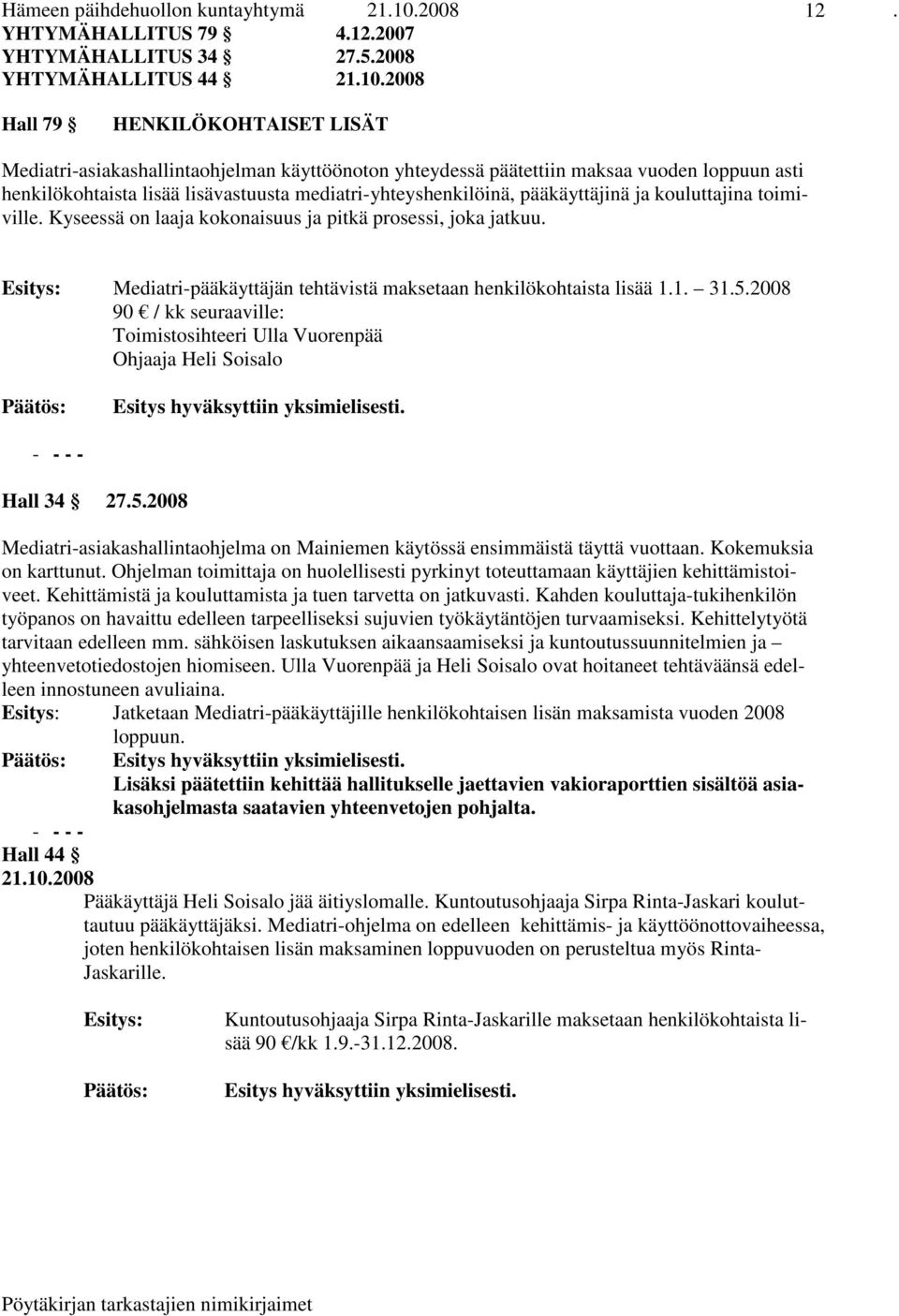 2008 Hall 79 HENKILÖKOHTAISET LISÄT Mediatri-asiakashallintaohjelman käyttöönoton yhteydessä päätettiin maksaa vuoden loppuun asti henkilökohtaista lisää lisävastuusta mediatri-yhteyshenkilöinä,