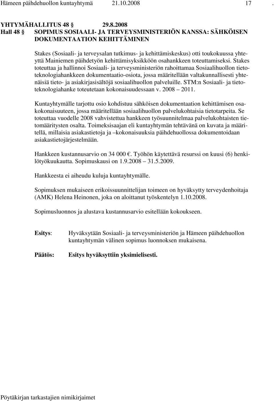 29.8.2008 Hall 48 SOPIMUS SOSIAALI- JA TERVEYSMINISTERIÖN KANSSA: SÄHKÖISEN DOKUMENTAATION KEHITTÄMINEN Stakes (Sosiaali- ja terveysalan tutkimus- ja kehittämiskeskus) otti toukokuussa yhteyttä