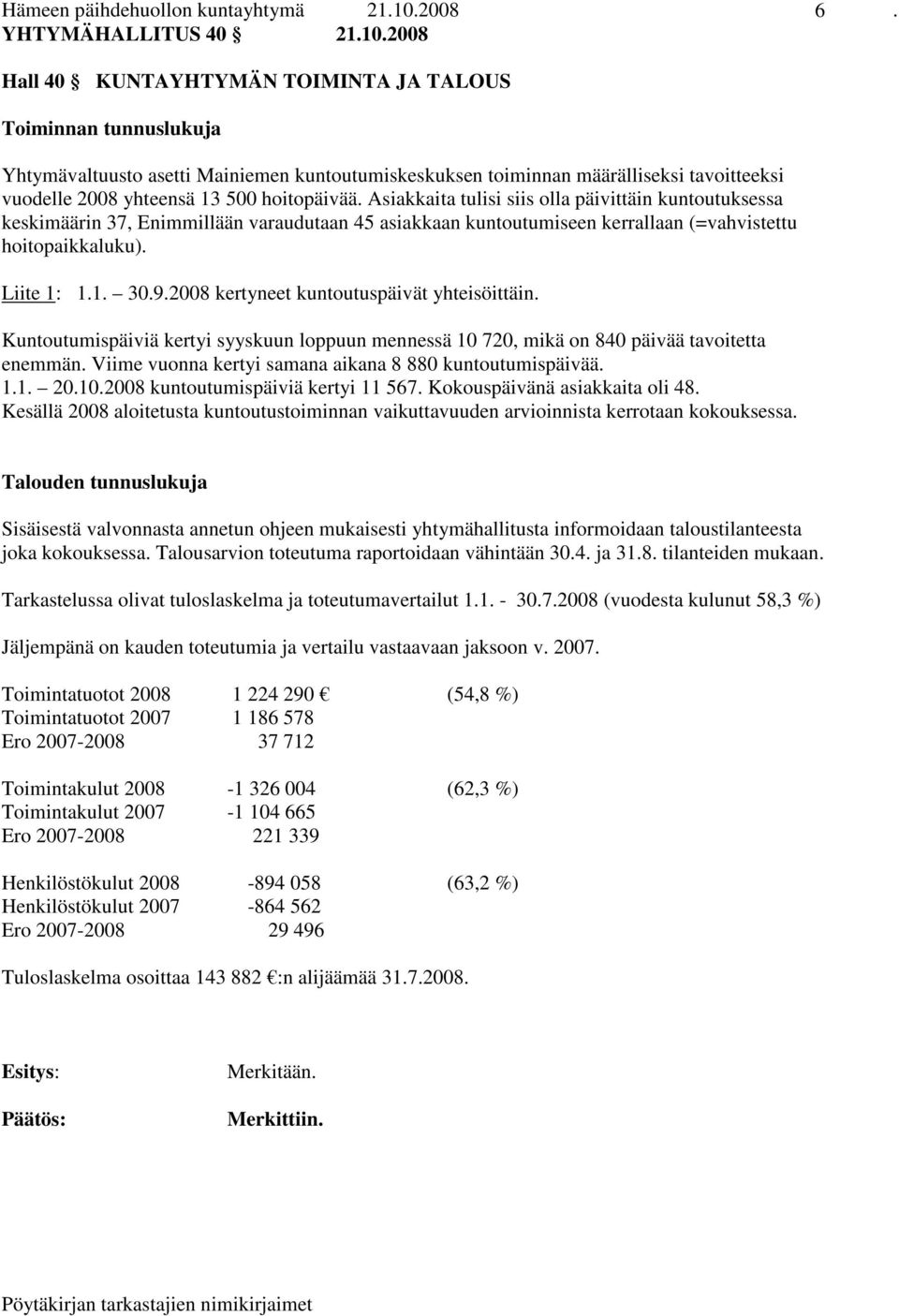 2008 Hall 40 KUNTAYHTYMÄN TOIMINTA JA TALOUS Toiminnan tunnuslukuja Yhtymävaltuusto asetti Mainiemen kuntoutumiskeskuksen toiminnan määrälliseksi tavoitteeksi vuodelle 2008 yhteensä 13 500