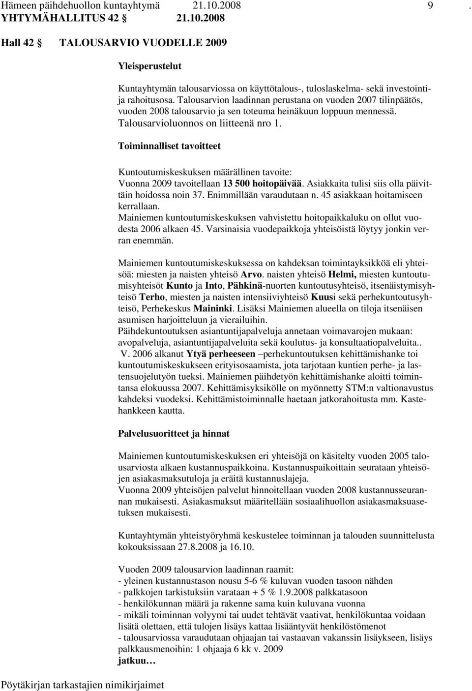 Toiminnalliset tavoitteet Kuntoutumiskeskuksen määrällinen tavoite: Vuonna 2009 tavoitellaan 13 500 hoitopäivää. Asiakkaita tulisi siis olla päivittäin hoidossa noin 37. Enimmillään varaudutaan n.