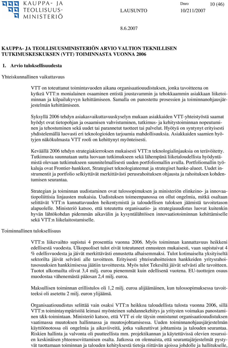 ja tehokkaammin asiakkaan liiketoiminnan ja kilpailukyvyn kehittämiseen. Samalla on panostettu prosessien ja toiminnanohjausjärjestelmän kehittämiseen.