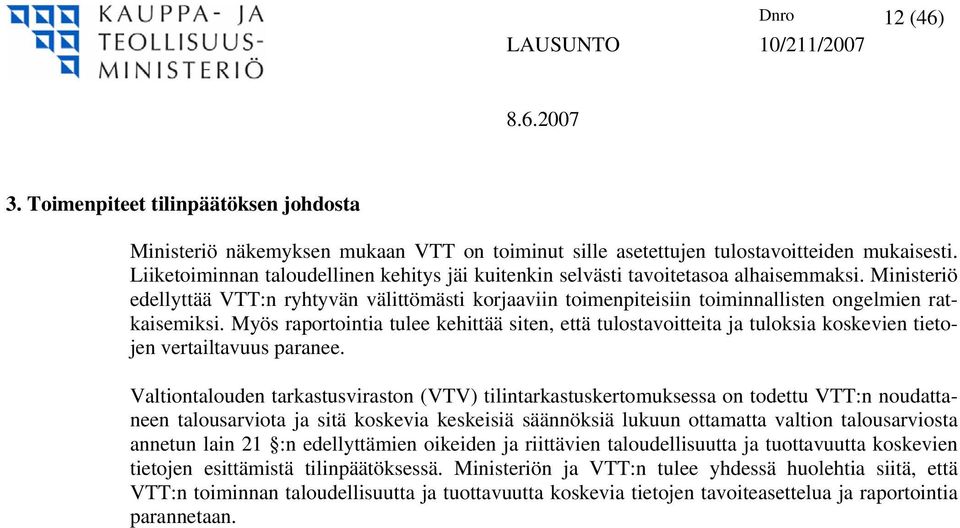 Ministeriö edellyttää VTT:n ryhtyvän välittömästi korjaaviin toimenpiteisiin toiminnallisten ongelmien ratkaisemiksi.