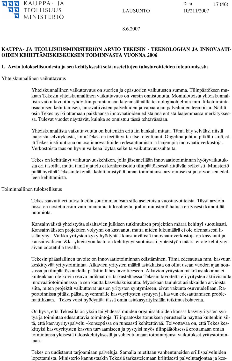 Tilinpäätöksen mukaan Tekesin yhteiskunnallinen vaikuttavuus on varsin onnistunutta. Moniulotteista yhteiskunnallista vaikuttavuutta ryhdyttiin parantamaan käynnistämällä teknologiaohjelmia mm.