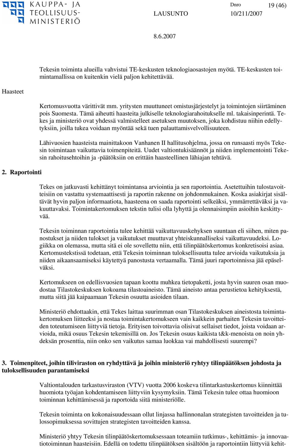 takaisinperintä. Tekes ja ministeriö ovat yhdessä valmistelleet asetuksen muutoksen, joka kohdistuu niihin edellytyksiin, joilla tukea voidaan myöntää sekä tuen palauttamisvelvollisuuteen.