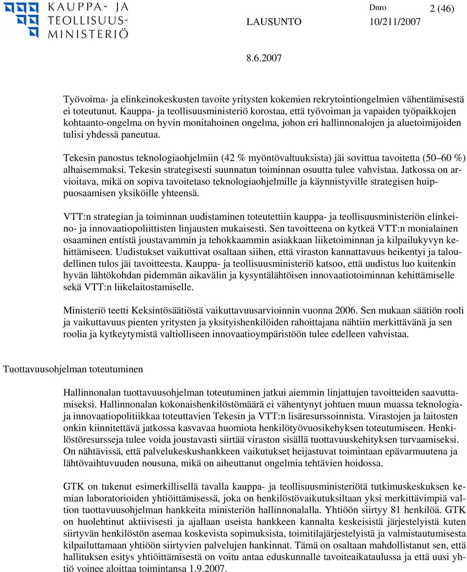 Tekesin panostus teknologiaohjelmiin (42 % myöntövaltuuksista) jäi sovittua tavoitetta (50 60 %) alhaisemmaksi. Tekesin strategisesti suunnatun toiminnan osuutta tulee vahvistaa.