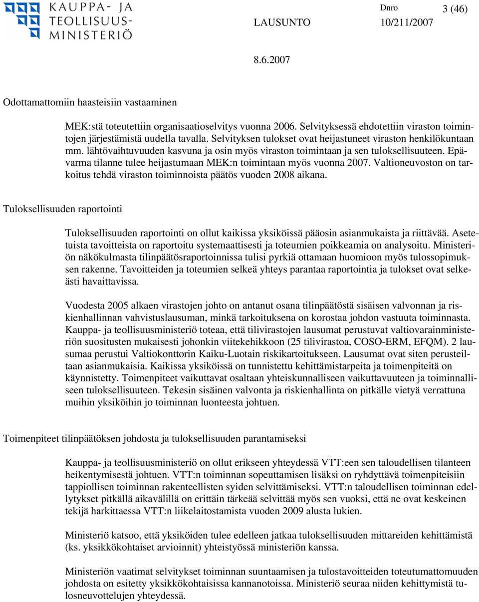 Epävarma tilanne tulee heijastumaan MEK:n toimintaan myös vuonna 2007. Valtioneuvoston on tarkoitus tehdä viraston toiminnoista päätös vuoden 2008 aikana.