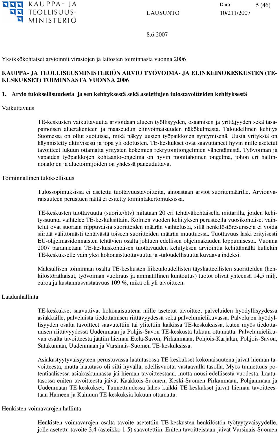 tasapainoisen aluerakenteen ja maaseudun elinvoimaisuuden näkökulmasta. Taloudellinen kehitys Suomessa on ollut suotuisaa, mikä näkyy uusien työpaikkojen syntymisenä.