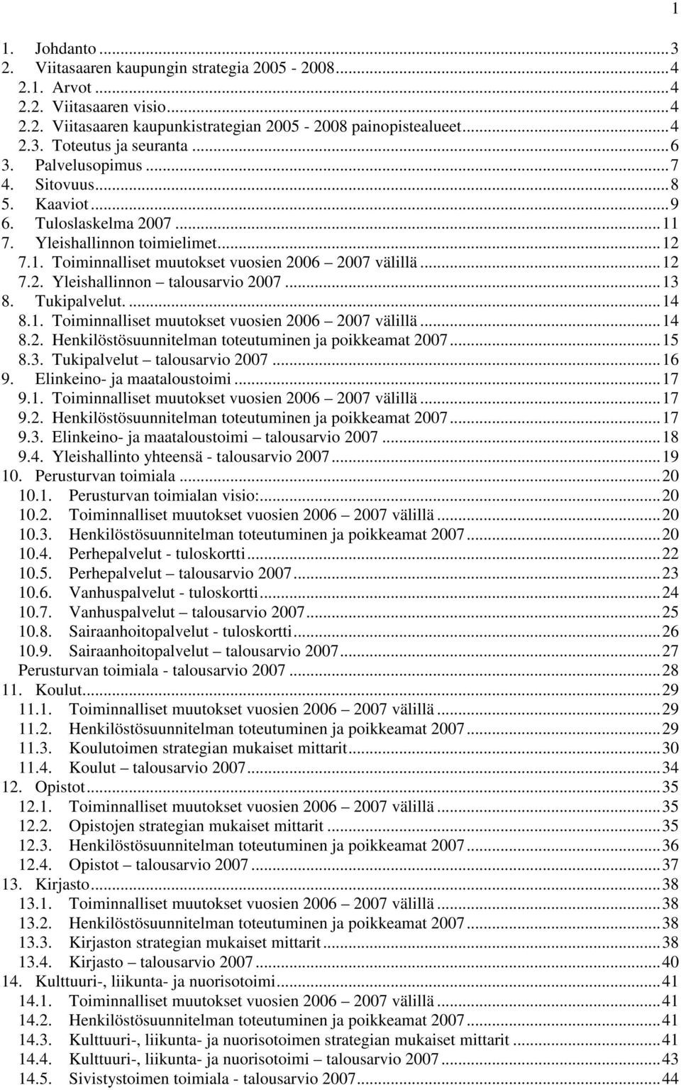 ..13 8. Tukipalvelut....14 8.1. Toiminnalliset muutokset vuosien 2006 2007 välillä...14 8.2. Henkilöstösuunnitelman toteutuminen ja poikkeamat 2007...15 8.3. Tukipalvelut talousarvio 2007...16 9.