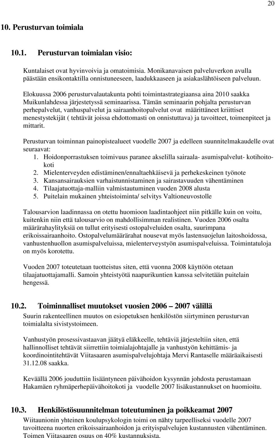 Elokuussa 2006 perusturvalautakunta pohti toimintastrategiaansa aina 2010 saakka Muikunlahdessa järjestetyssä seminaarissa.