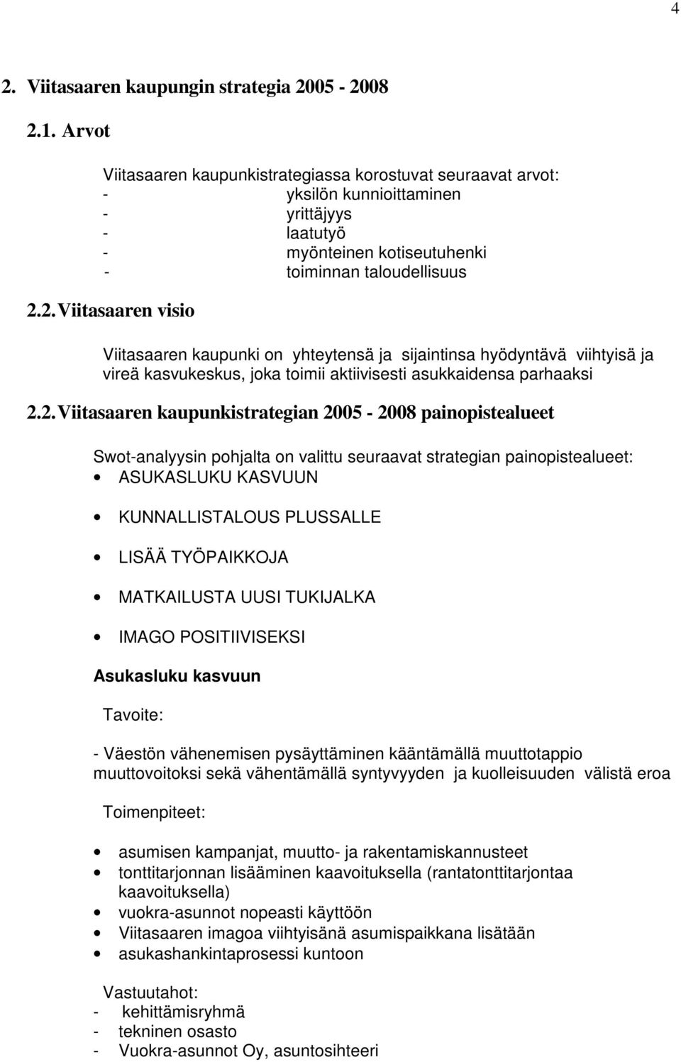 2. Viitasaaren visio Viitasaaren kaupunki on yhteytensä ja sijaintinsa hyödyntävä viihtyisä ja vireä kasvukeskus, joka toimii aktiivisesti asukkaidensa parhaaksi 2.2. Viitasaaren kaupunkistrategian