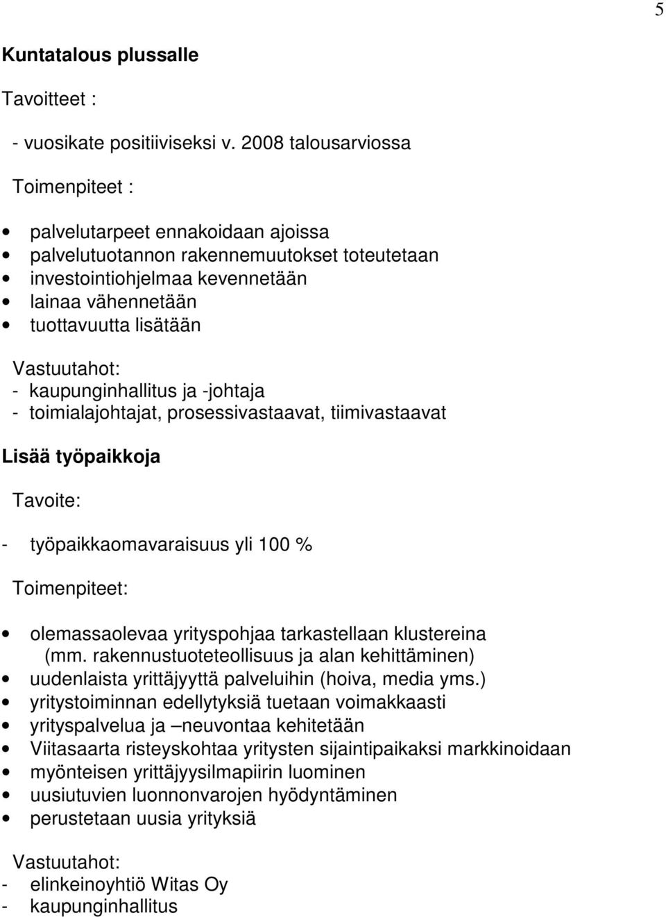 Vastuutahot: - kaupunginhallitus ja -johtaja - toimialajohtajat, prosessivastaavat, tiimivastaavat Lisää työpaikkoja Tavoite: - työpaikkaomavaraisuus yli 100 % Toimenpiteet: olemassaolevaa