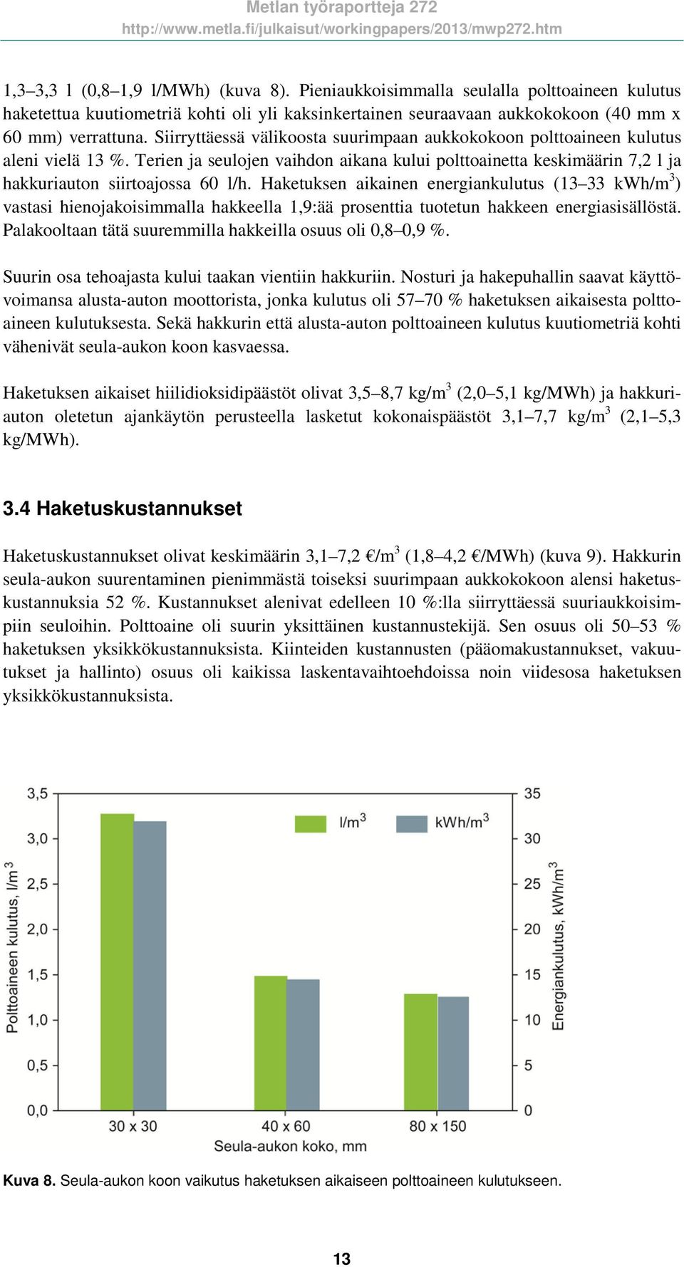 Haketuksen aikainen energiankulutus (13 33 kwh/m 3 ) vastasi hienojakoisimmalla hakkeella 1,9:ää prosenttia tuotetun hakkeen energiasisällöstä.