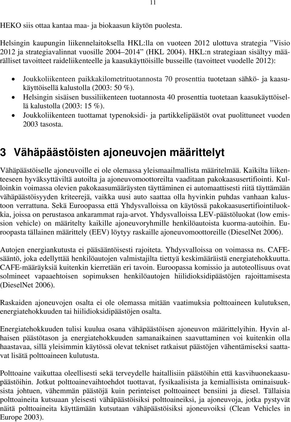 HKL:n strategiaan sisältyy määrälliset tavoitteet raideliikenteelle ja kaasukäyttöisille busseille (tavoitteet vuodelle 2012): Joukkoliikenteen paikkakilometrituotannosta 70 prosenttia tuotetaan