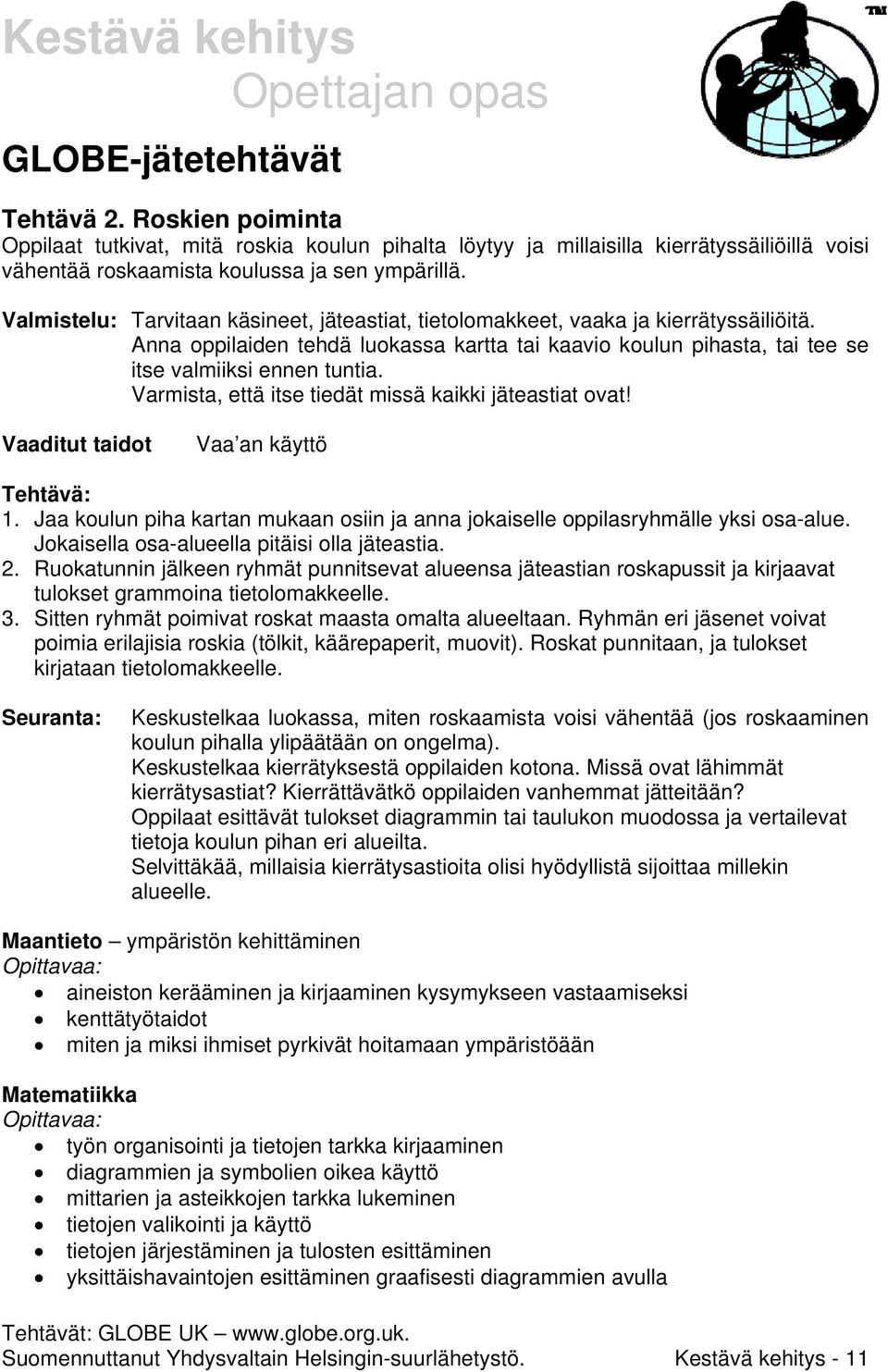 Varmista, että itse tiedät missä kaikki jäteastiat ovat! Vaaditut taidot Vaa an käyttö Tehtävä: 1. Jaa koulun piha kartan mukaan osiin ja anna jokaiselle oppilasryhmälle yksi osa-alue.