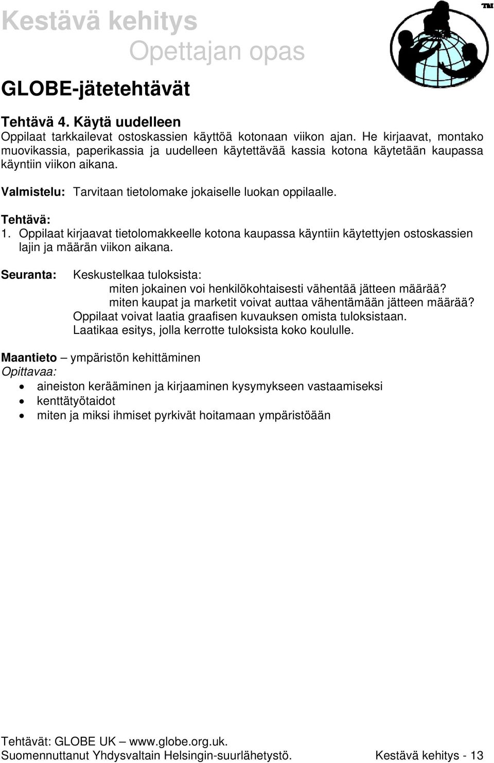 Tehtävä: 1. Oppilaat kirjaavat tietolomakkeelle kotona kaupassa käyntiin käytettyjen ostoskassien lajin ja määrän viikon aikana.