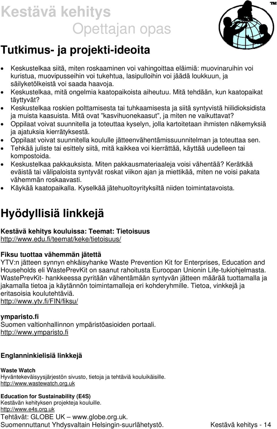 Keskustelkaa roskien polttamisesta tai tuhkaamisesta ja siitä syntyvistä hiilidioksidista ja muista kaasuista. Mitä ovat kasvihuonekaasut, ja miten ne vaikuttavat?