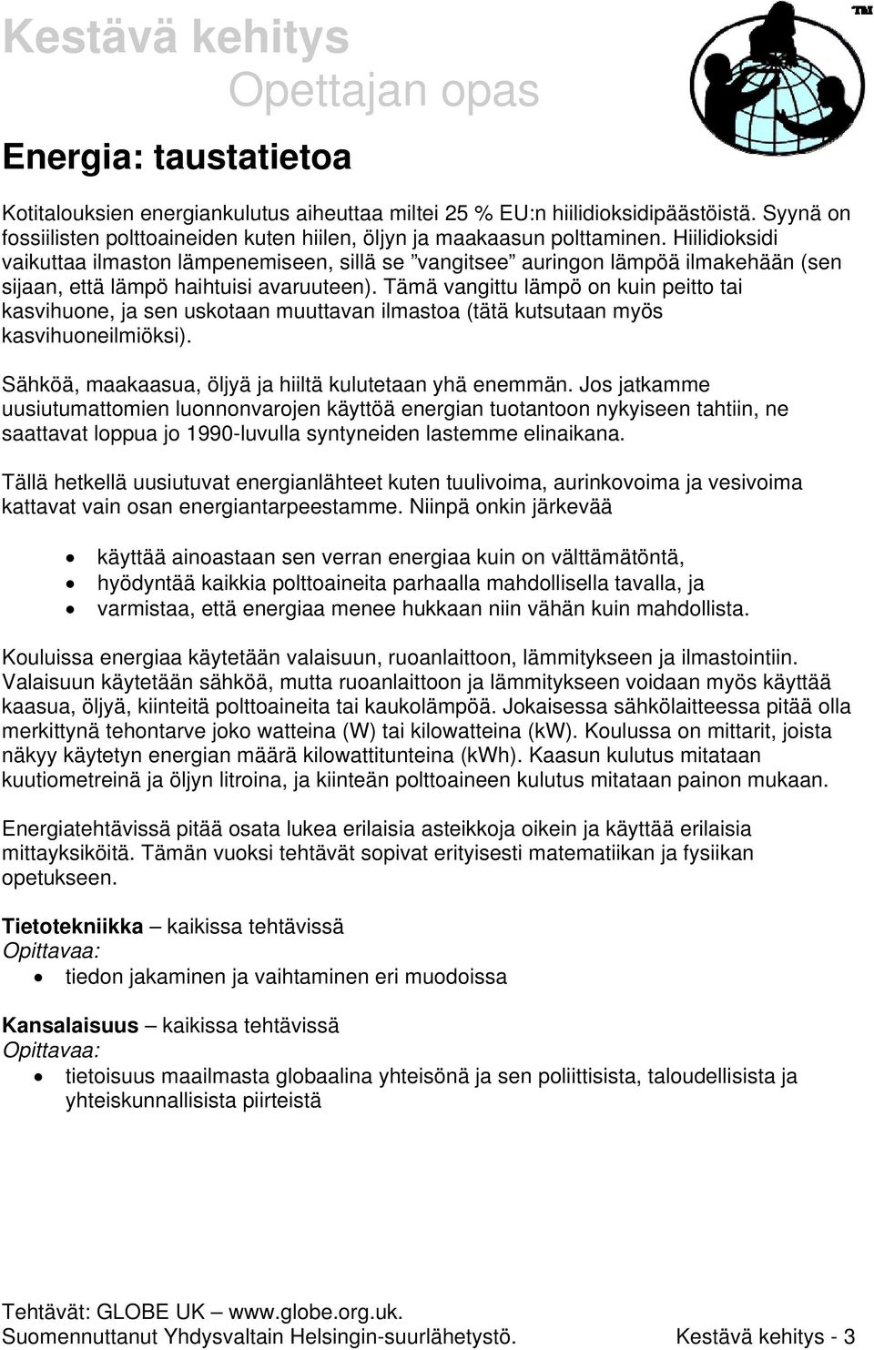 Tämä vangittu lämpö on kuin peitto tai kasvihuone, ja sen uskotaan muuttavan ilmastoa (tätä kutsutaan myös kasvihuoneilmiöksi). Sähköä, maakaasua, öljyä ja hiiltä kulutetaan yhä enemmän.