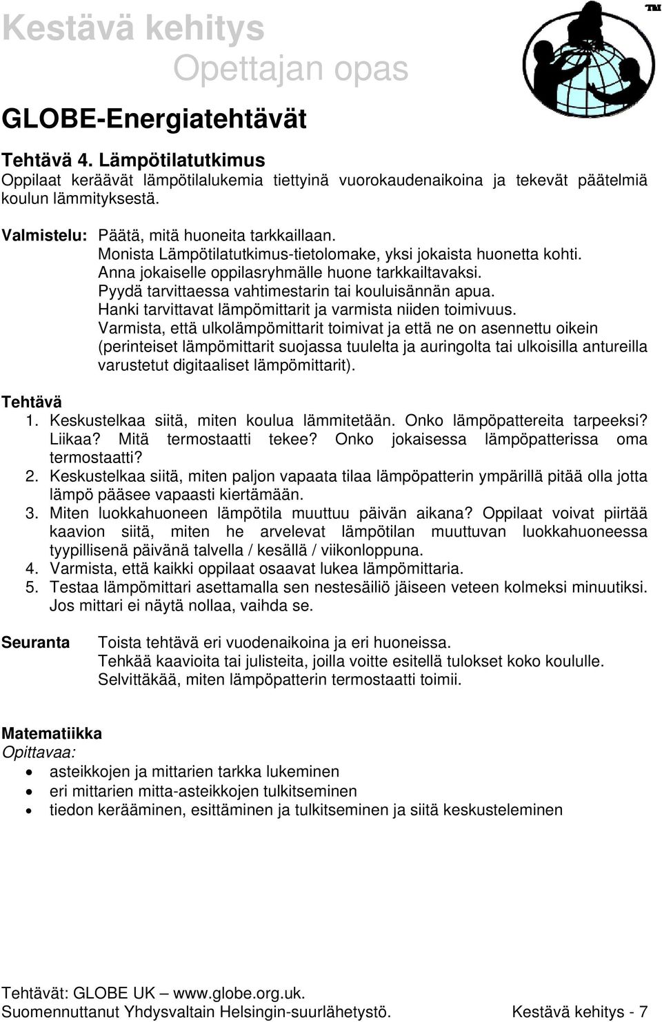 Pyydä tarvittaessa vahtimestarin tai kouluisännän apua. Hanki tarvittavat lämpömittarit ja varmista niiden toimivuus.