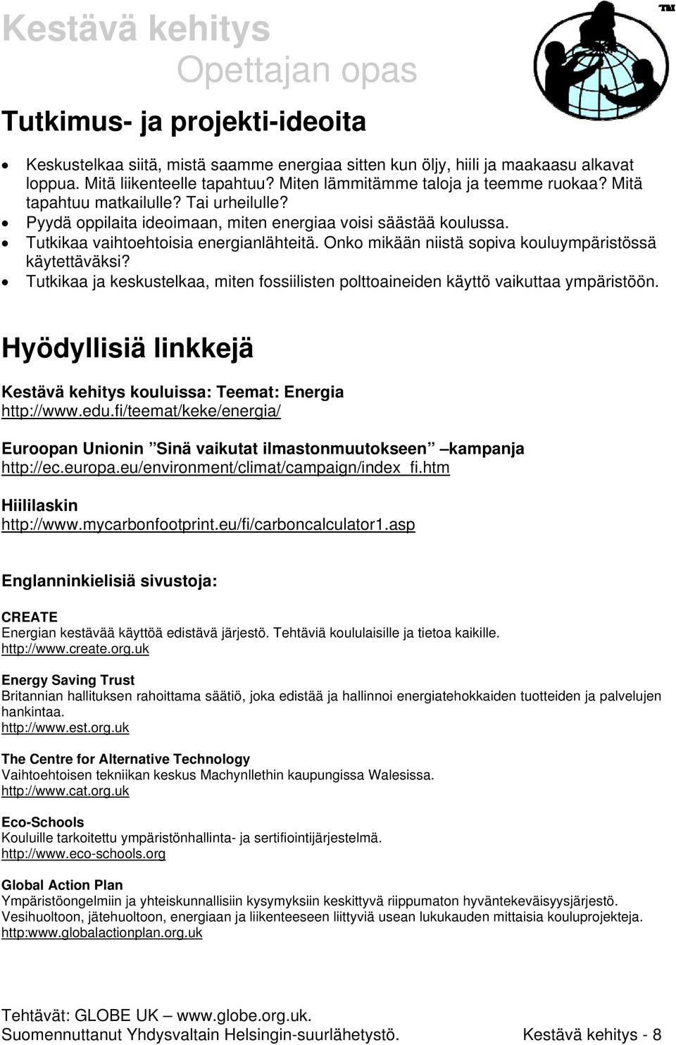 Onko mikään niistä sopiva kouluympäristössä käytettäväksi? Tutkikaa ja keskustelkaa, miten fossiilisten polttoaineiden käyttö vaikuttaa ympäristöön.