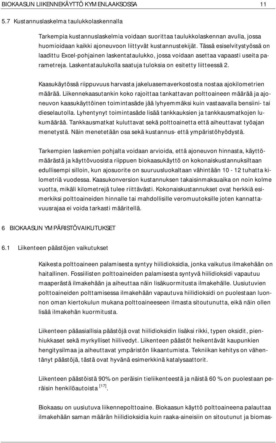 Tässä esiselvitystyössä on laadittu Excel-pohjainen laskentataulukko, jossa voidaan asettaa vapaasti useita parametreja. Laskentataulukolla saatuja tuloksia on esitetty liitteessä 2.