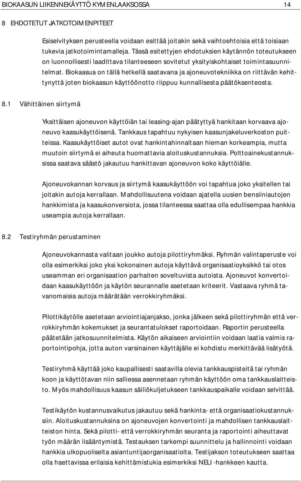 Biokaasua on tällä hetkellä saatavana ja ajoneuvotekniikka on riittävän kehittynyttä joten biokaasun käyttöönotto riippuu kunnallisesta päätöksenteosta. 8.