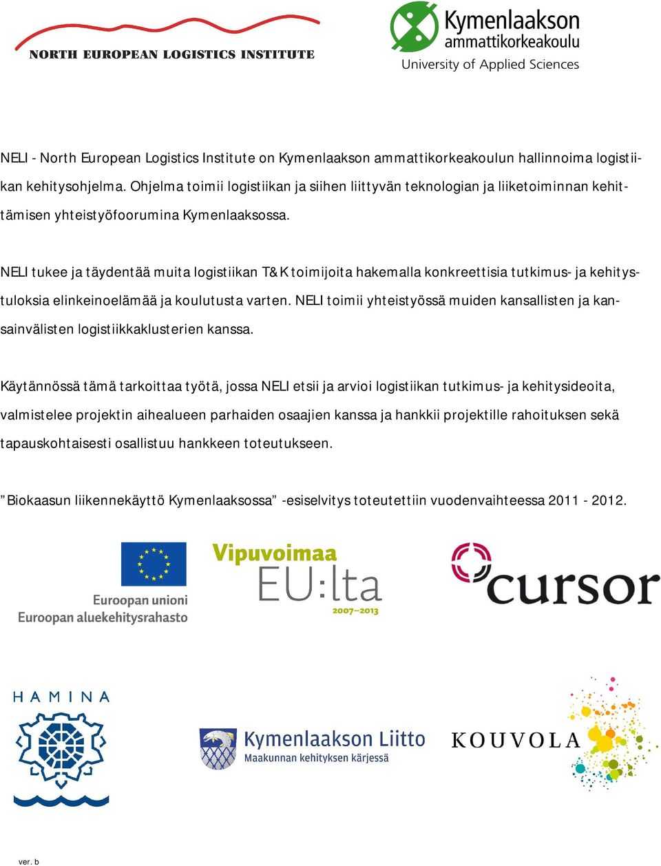 NELI tukee ja täydentää muita logistiikan T&K toimijoita hakemalla konkreettisia tutkimus- ja kehitystuloksia elinkeinoelämää ja koulutusta varten.