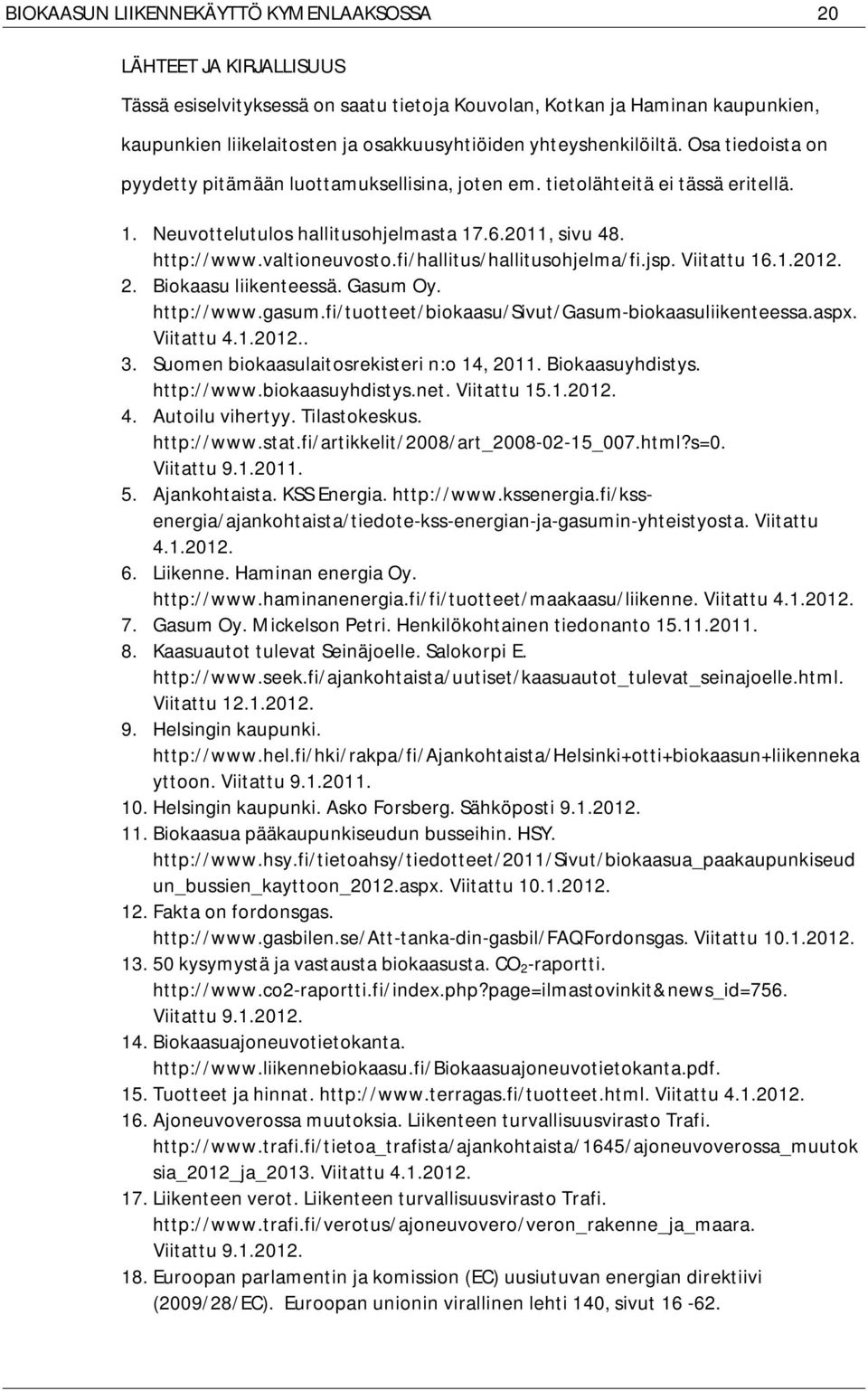 valtioneuvosto.fi/hallitus/hallitusohjelma/fi.jsp. Viitattu 16.1.2012. 2. Biokaasu liikenteessä. Gasum Oy. http://www.gasum.fi/tuotteet/biokaasu/sivut/gasum-biokaasuliikenteessa.aspx. Viitattu 4.1.2012.. 3.