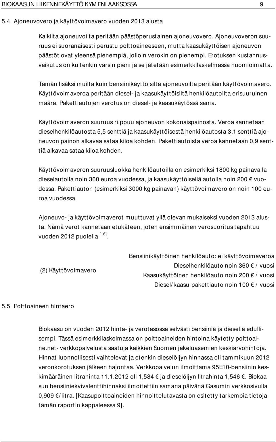 Erotuksen kustannusvaikutus on kuitenkin varsin pieni ja se jätetään esimerkkilaskelmassa huomioimatta. Tämän lisäksi muilta kuin bensiinikäyttöisiltä ajoneuvoilta peritään käyttövoimavero.